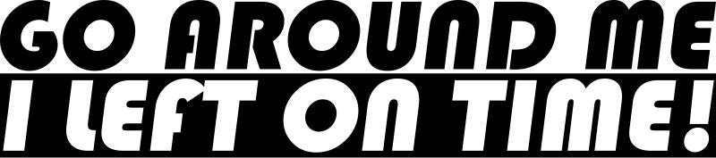 Go Around Me I Left On Time Decal Vinyl Sticker Auto Car Truck Wall Laptop