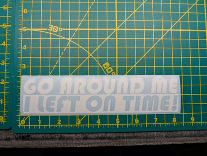 Go Around Me I Left On Time Decal Vinyl Sticker Auto Car Truck Wall Laptop