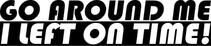 Go Around Me I Left On Time Decal Vinyl Sticker Auto Car Truck Wall Laptop